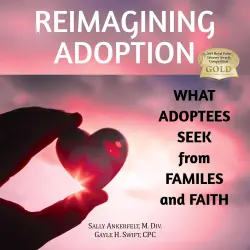 Cover - Sally Ankerfelt - Reimagining Adoption - What Adoptees Seek from Families and Faith