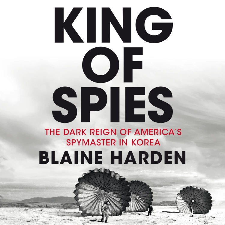 Cover von Blaine Harden - King of Spies - The Dark Reign of America's Spymaster in Korea