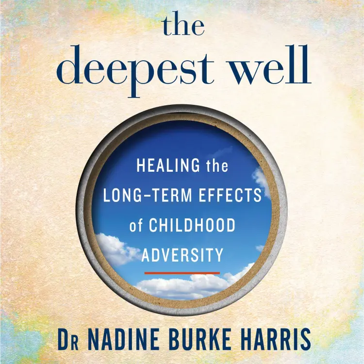 Dr Nadine Burke Harris - The Deepest Well - Healing the Long-Term Effects of Childhood Adversity Cover
