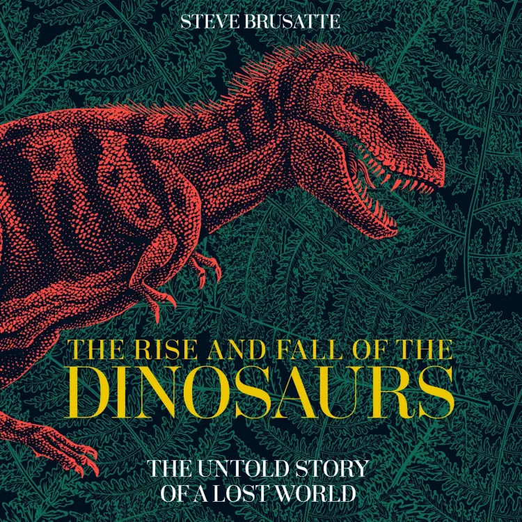 Cover von Steve Brusatte - The Rise and Fall of the Dinosaurs - The Untold Story of a Lost World