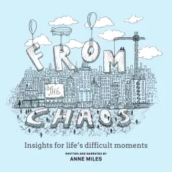 Cover - Anne Miles - From The Chaos - Insights for life's difficult moments