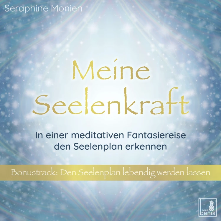 Cover von Seraphine Monien - Meine Seelenkraft - In einer meditativen Fantasiereise den Seelenplan erkennen