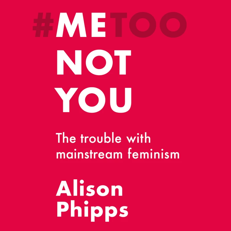 Cover von Alison Phipps - Me, not you - The trouble with mainstream feminism