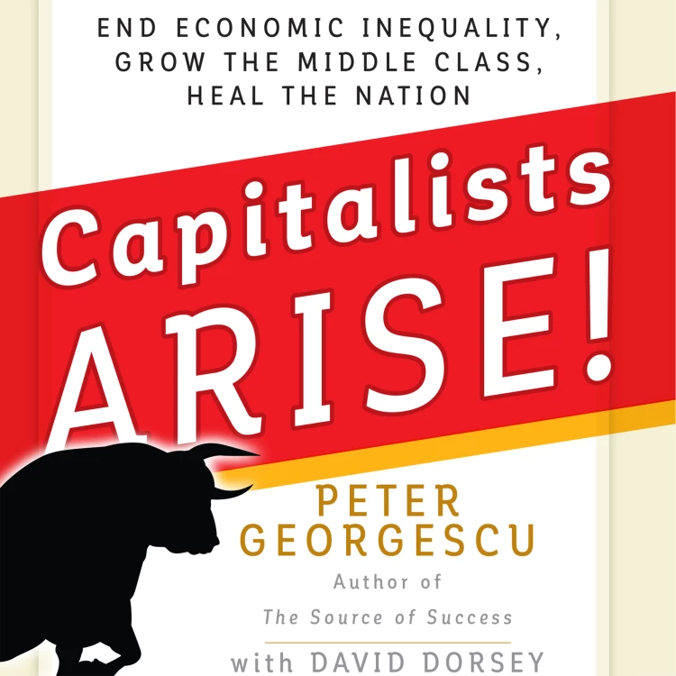 Cover von Peter Georgescu - Capitalists, Arise! - End Economic Inequality, Grow the Middle Class, Heal the Nation