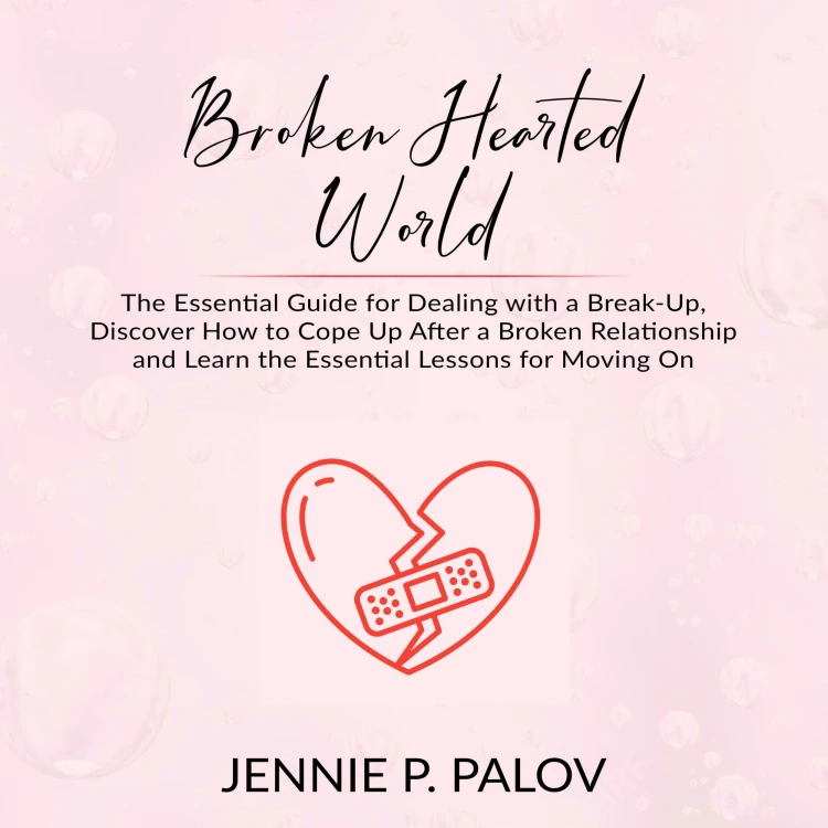 Cover von Jennie P. Palov - Broken Hearted World - The Essential Guide for Dealing with a Break-Up, Discover How to Cope Up After a Broken Relationship and Learn the Essential Lessons for Moving On