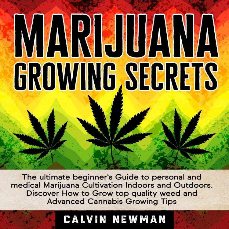 Cover von Calvin Newman - Marijuana Growing Secrets - The Ultimate Beginner's Guide to Personal and Medical Marijuana Cultivation Indoors and Outdoors. Discover How to Grow Top Quality Weed and Advanced Can ...