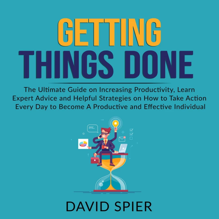 Cover von David Spier - Getting Things Done - The Ultimate Guide on Increasing Productivity, Learn Expert Advice and Helpful Strategies on How to Take Action Every Day to Become A Productive Effective Ind ...