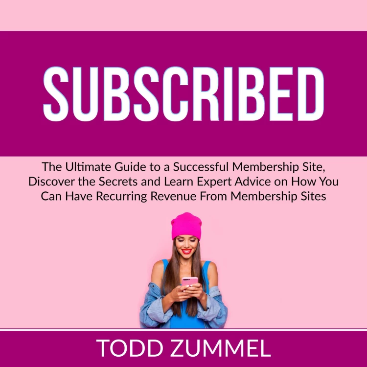 Cover von Todd Zummel - Subscribed - The Ultimate Guide to a Successful Membership Site, Discover the Secrets and Learn Expert Advice on How You Can Have Recurring Revenue From Membership Sites