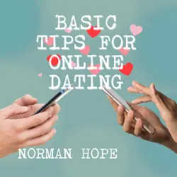 Cover - Norman Hope - Basic Tips for Online Dating - How to attract the person that is best for you and avoid those who are dangerous