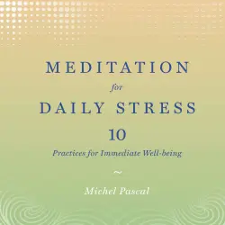 Cover - Michel Pascal - Meditation for Daily Stress - 10 Practices for Immediate Well-being