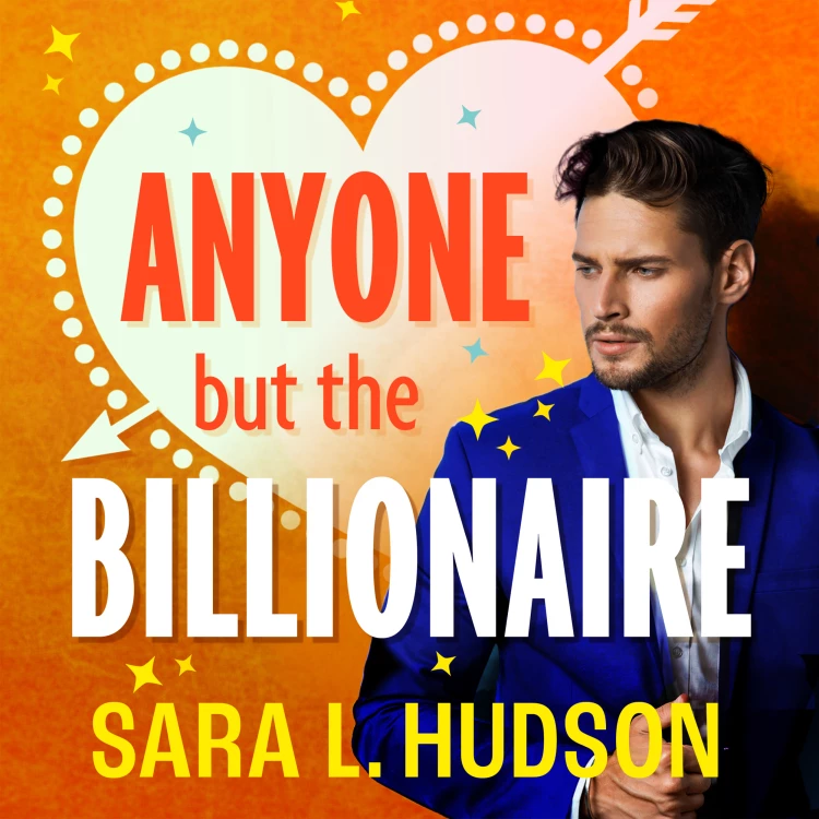 Cover von Sara L. Hudson - Anyone But The Billionaire - Anyone But You Series, Book 1