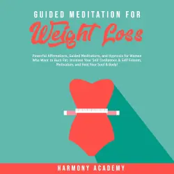 Cover - Harmony Academy - Guided Meditation for Weight Loss - Powerful Affirmations, Guided Meditations, and Hypnosis for Women Who Want to Burn Fat. Increase Your Self Confidence & Self Esteem, Motivation, ...