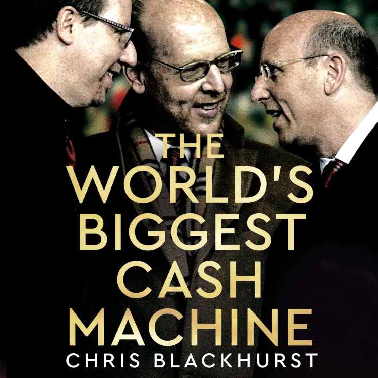 Chris Blackhurst - The World's Biggest Cash Machine - Manchester United, the Glazers, and the Struggle for Football's Soul Cover