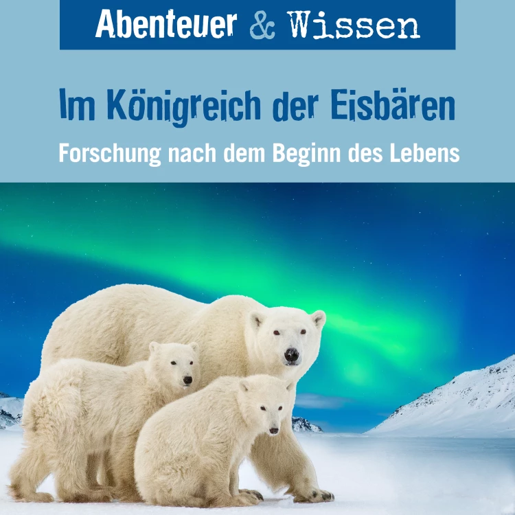 Cover von Abenteuer & Wissen - Im Königreich der Eisbären - Forschung nach dem Beginn des Lebens