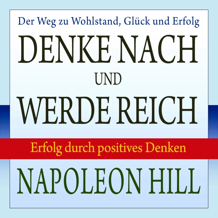 Cover von Napoleon Hill - Denke nach und werde reich - Erfolg durch positives Denken