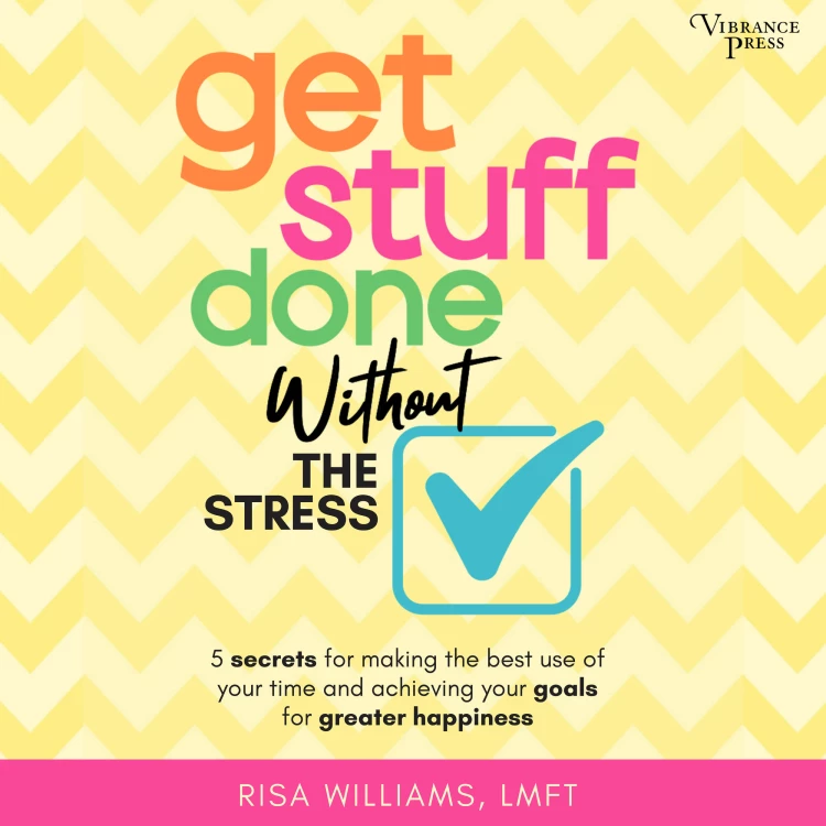 Cover von Risa Williams - Get Stuff Done Without the Stress - 5 Secrets for Making the Best Use of Your Time and Achieving Your Goals for Greater Happiness