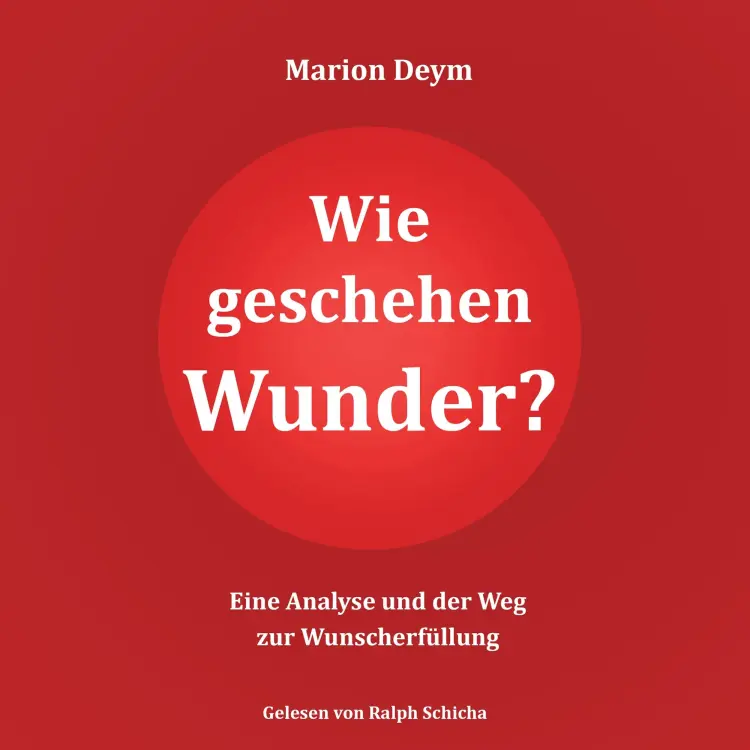 Marion Deym - Wie geschehen Wunder? - Eine Analyse und der Weg zur Wunscherfüllung Cover