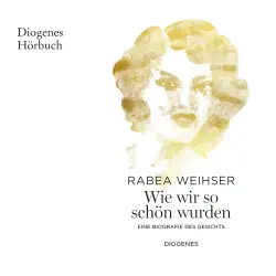 Cover - Rabea Weihser - Wie wir so schön wurden - Eine Biografie des Gesichts