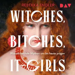 Cover - Rebekka Endler - Witches, Bitches, It-Girls. Wie patriarchale Mythen uns bis heute prägen