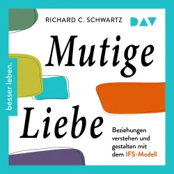 Cover - Richard Schwartz - Mutige Liebe. Beziehungen verstehen und gestalten mit dem IFS-Modell