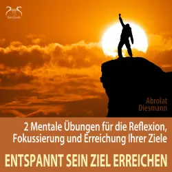 Cover - Torsten Abrolat - Entspannt sein Ziel erreichen - 2 Mentale Übungen für die Reflexion, Fokussierung und Erreichung Ihrer Ziele - Selbststärkung, Motivation, Selbstkonditionierung