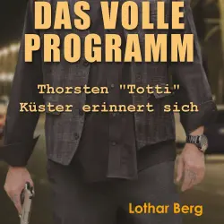 Cover - Lothar Berg - Das volle Programm - Thorsten "Totti" Küster erinnert sich