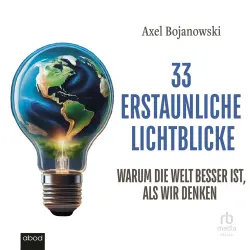 Cover - Axel Bojanowski - 33 erstaunliche Lichtblicke, die zeigen, warum die Welt viel besser ist als wir denken