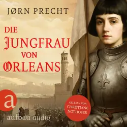 Cover - Jørn Precht - Die Jungfrau von Orleans - Jeanne d'Arc - Um den Menschen ihres Landes eine Zukunft zu geben, wurde sie zur Kämpferin