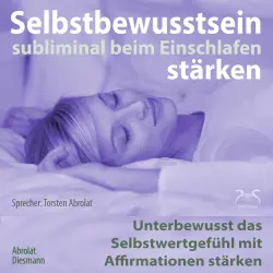 Cover - Torsten Abrolat - Selbstbewusstsein subliminal stärken beim Einschlafen - Unterbewusst das Selbstwertgefühl mit Affirmationen stärken