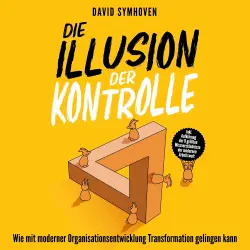 Cover - David Symhoven - Die Illusion der Kontrolle - Wie mit moderner Organisationsentwicklung Transformation gelingen kann