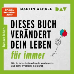 Cover - Martin Wehrle - Dieses Buch verändert dein Leben für immer. Wie du deine Lebensfreude verdoppelst und deine Probleme halbierst. In 52 kleinen Schritten zu großen Zielen