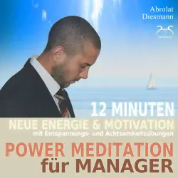 Cover - Torsten Abrolat - Power Meditation für Manager und Managerinnen - 12 Minuten neue Energie und Motivation durch Entspannungs- und Achtsamkeitsübungen - mit stimulierender (neo-) klassischer Musik