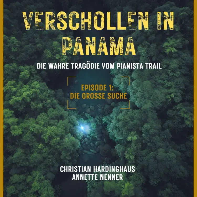 Christian Hardinghaus - Verschollen in Panama - Die wahre Tragödie vom Pianista Trail - Der Fall Kris Kremers und Lisanne Froon - Episode 1 - Die grosse Suche Cover