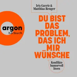 Cover - Iris Gavric - Du bist das Problem, das ich mir wünsche - Konflikte humorvoll lösen