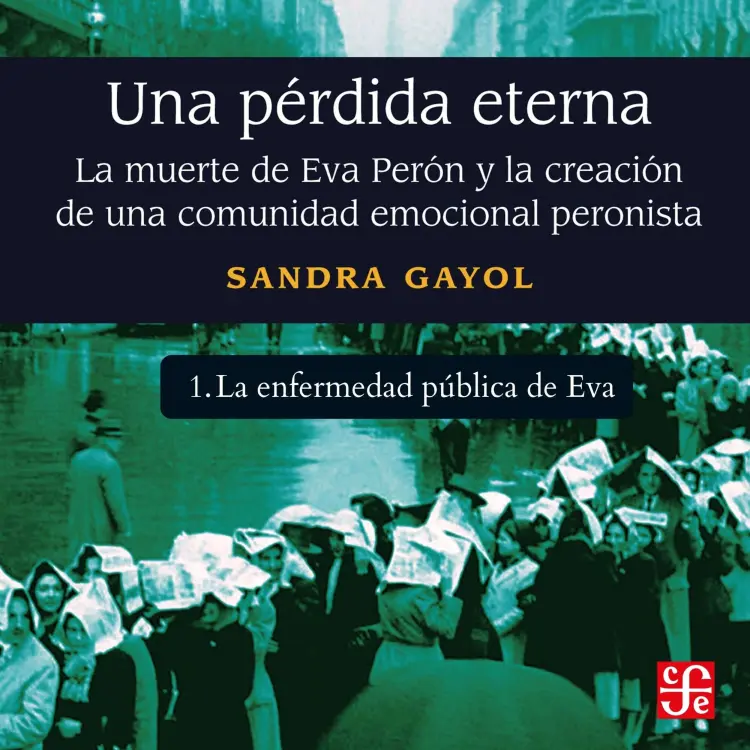 Sandra Gayol - Una pérdida eterna - La muerte de Eva Perón y la creación de una comunidad emocional peronista - Parte 1 - La enfermedad pública de Eva Cover