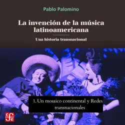 Cover - Pablo Palomino - La invención de la música latinoamericana - Una historia transnacional - Parte 1 - Un mosaico continental y Redes transnacionales