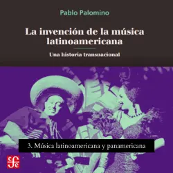 Cover - Pablo Palomino - La invención de la música latinoamericana - Una historia transnacional - Parte 3 - Música latinoamericana y panamericana