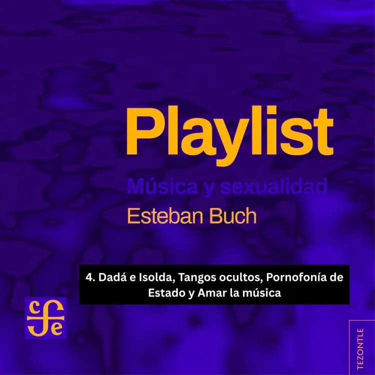 Esteban Buch - Playlist - Música y sexualidad - Parte 4 - Dadá e Isolda, Tangos ocultos, Pornofonía de Estado y Amar la música Cover
