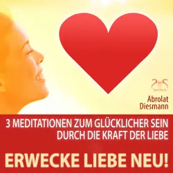 Cover - Torsten Abrolat - Erwecke Liebe Neu! 3 Meditationen zum Glücklicher Sein durch die Kraft der Liebe - mit spezieller Entspannungsmusik 432 Hz zur Neuerweckung der Liebe