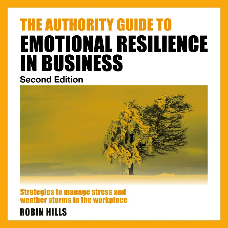 Cover von Robin Hills - The Authority Guide to Emotional Resilience in Business (Second Edition) - Strategies to manage stress and weather storms in the workplace