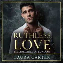 Cover - Laura Carter - Billionaires of London - Book 1 - Ruthless Love