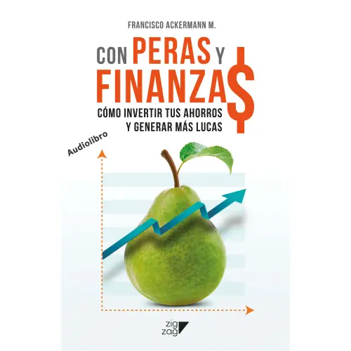 Cover - Francisco Ackermann - Con Peras y Finanzas - Cómo invertir tus ahorros y generar más lucas