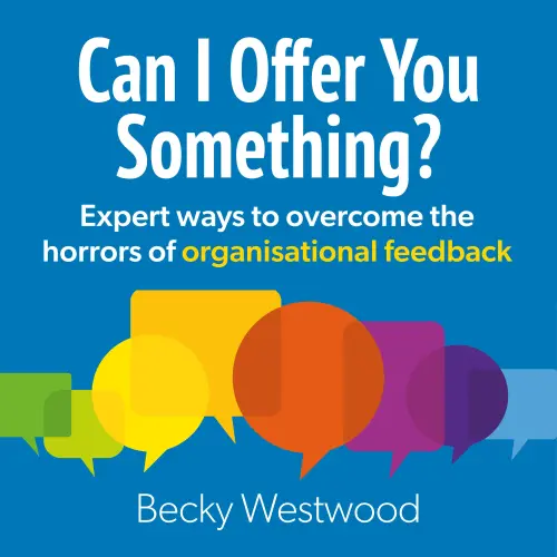 Cover - Becky Westwood - Can I Offer You Something - Expert ways to overcome the horrors of organisational feedback