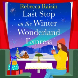 Cover - Rebecca Raisin - Last Stop on the Winter Wonderland Express - All aboard this brand new cosy romantic Christmas adventure with Rebecca Raisin for 2025