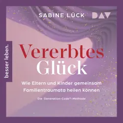 Cover - Sabine Lück - Vererbtes Glück: Wie Eltern und Kinder gemeinsam Familientraumata heilen können - Die Generation-Code-Methode - Mit einem Vorwort von Laura Malina Seiler und einer Empfehlung von V ...