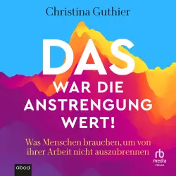 Cover - Christina Guthier - Das war die Anstrengung wert! - Was Menschen brauchen, um von ihrer Arbeit nicht auszubrennen - Joyfully Exhausted