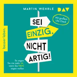 Cover - Martin Wehrle - Sei einzig, nicht artig! So sagen Sie nie mehr Ja, wenn Sie Nein sagen wollen - Mit großem Life-Check