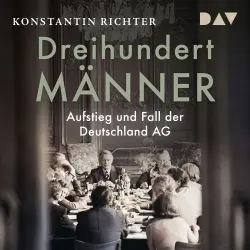 Cover - Konstantin Richter - Dreihundert Männer. Aufstieg und Fall der Deutschland AG