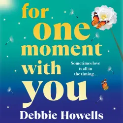 Cover - Debbie Howells - For One Moment With You - A romantic and heart-mending story of love, loss and second chances from Debbie Howells for 2025