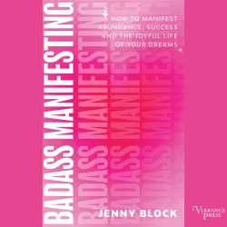 Cover - Jenny Block - Badass Manifesting - How to Manifest Abundance, Success, and the Joyful Life of Your Dreams